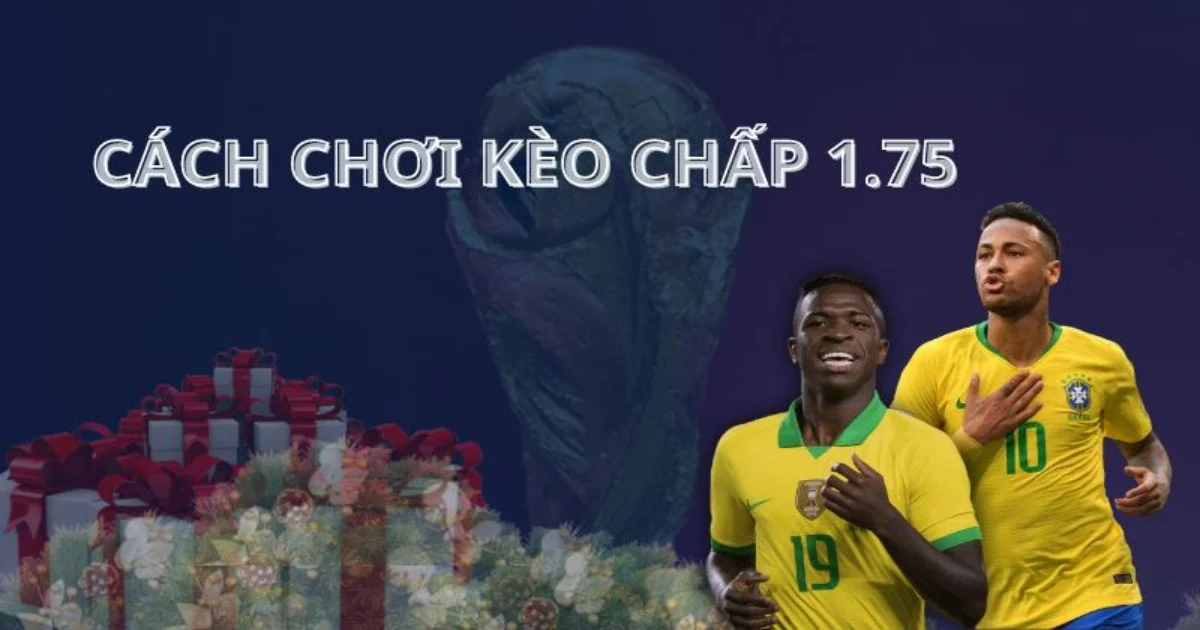 Chiến thuật chơi kèo chấp 1.75 & Cách đặt cược kèo chấp 1.75 3 Chiến thuật chơi kèo chấp 1.75