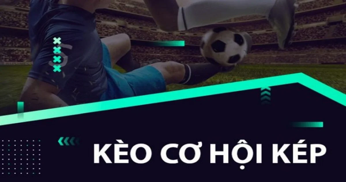 Đôi nét về kèo cơ hội kép và cách đánh kèo hiệu quả 2024 10 Chiến thuật chơi kèo cơ hội kép
