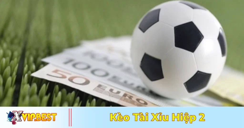 Kèo Tài Xỉu Hiệp 2 Là Gì? Cách Đọc Kèo & Đặt Cược Tại XVIP 9 Khi nào nên đặt cược vào hiệp 2 thay vì hiệp 1?