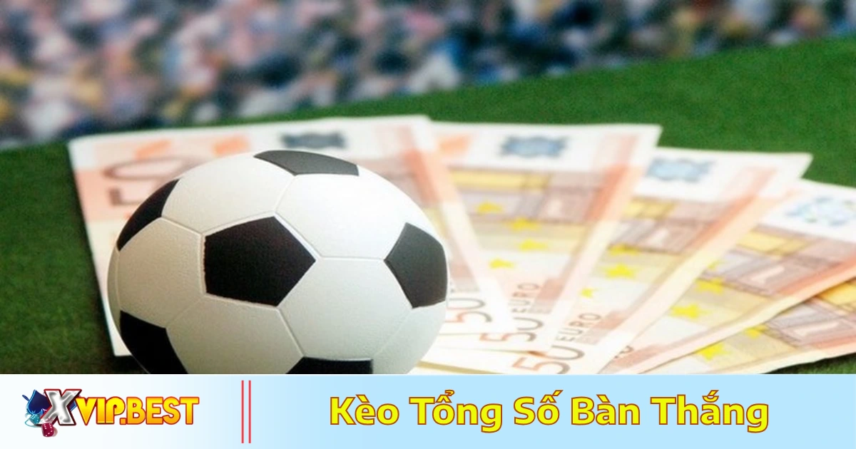 Kèo Tổng Số Bàn Thắng: Cách Đọc Kèo & Đặt Cược Tại XVIP 5 Cách tính tiền thắng thua khi đặt cược kèo tổng số bàn thắng